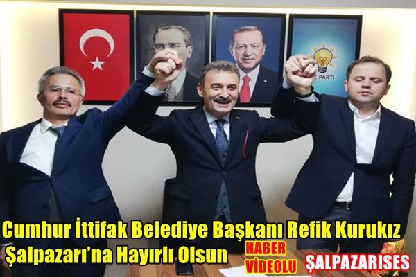 ''Cumhur İttifak Belediye Başkanı Refik Kurukız Şalpazarı’na Hayırlı Olsun”