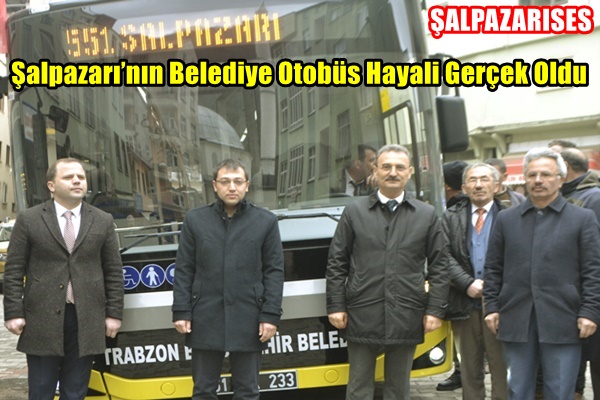 ''Şalpazarı’nın Belediye Otobüs Hayali Gerçek Oldu''
