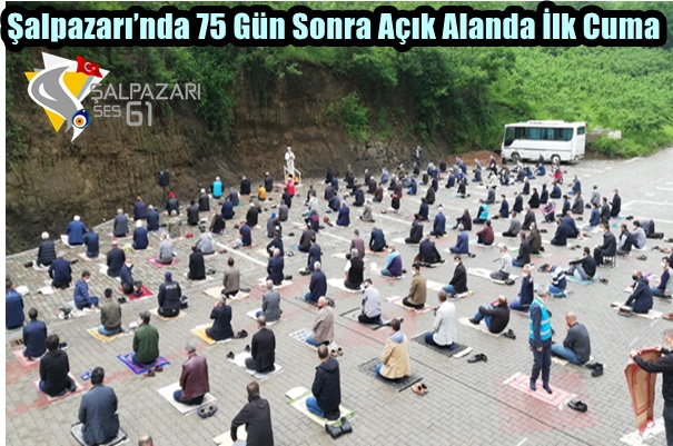 Şalpazarı’nda 75 Gün Sonra Açık Alanda İlk Cuma