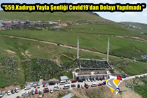 ''559.Kadırga Yayla Şenliği Covid19’dan Dolayı Yapılmadı ''