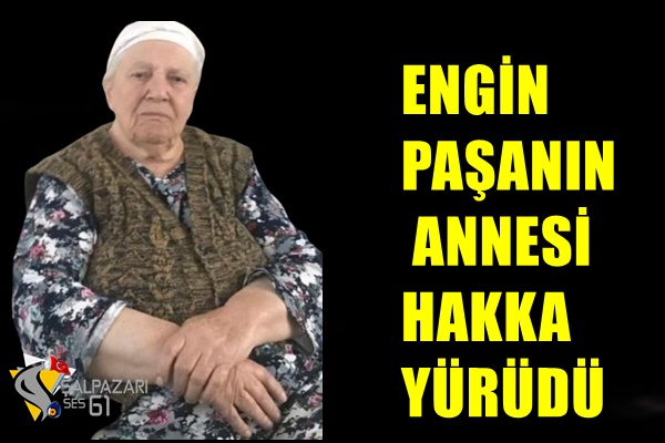 ”ENGİN PAŞANIN ANNESİ HAKKA YÜRÜDÜ”