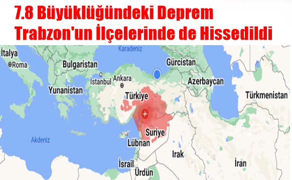 ”7.8 Büyüklüğündeki Deprem Trabzon’un İlçelerinde de Hissedildi”