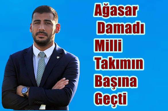 Ağasar Damadı Milli Takımın Başına Geçti