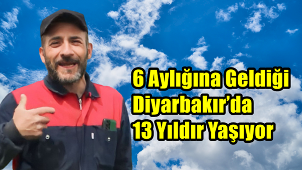 6 Aylığına Geldiği Diyarbakır’da 13 Yıldır Yaşıyor