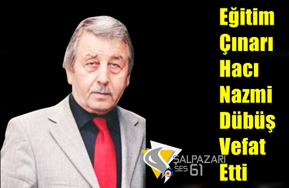 Eğitim Çınarı Hacı Nazmi Dübüş Vefat Etti