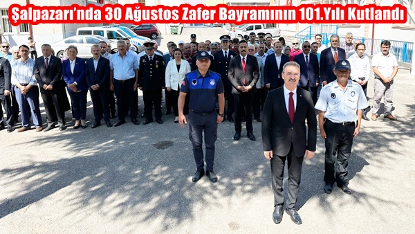 Şalpazarı’nda 30 Ağustos Zafer Bayramının 101.Yılı Kutlandı