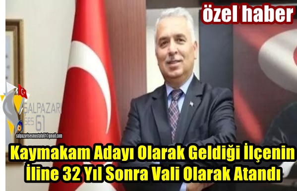 Kaymakam Adayı Olarak Geldiği İlçenin   İline 32 Yıl Sonra Vali Olarak Atandı