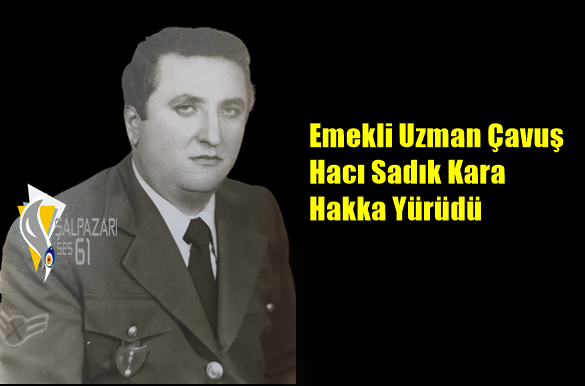 Emekli Uzman Çavuş Hacı Sadık Kara Hakka Yürüdü