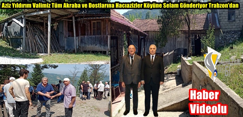 Aziz Yıldırım Valimiz Tüm Akraba ve Dostlarına Hacıazizler Köyüne Selam Gönderiyor Trabzon’dan-Videolu Haber