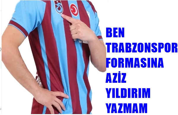 Ben Trabzonspor Formasına Aziz Yıldırım Yazmam