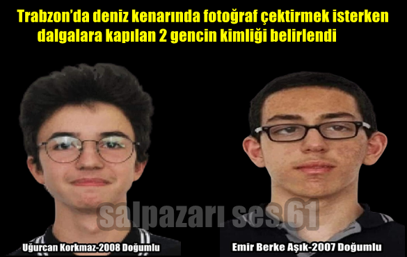 Trabzon’da deniz kenarında fotoğraf çektirmek isterken dalgalara kapılan 2 gencin kimliği belirlendi