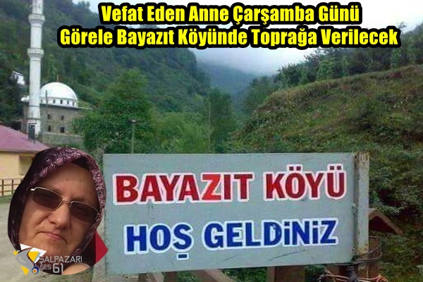 Vefat Eden Anne Çarşamba Günü Görele Bayazıt Köyünde  Toprağa Verilecek