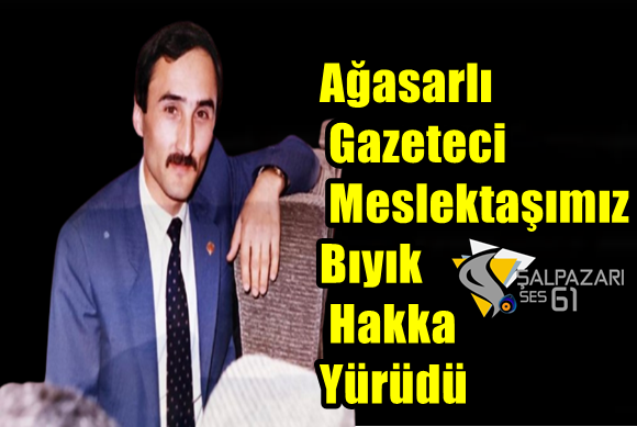 Ağasarlı  Gazeteci Meslektaşımız Bıyık Hakka Yürüdü