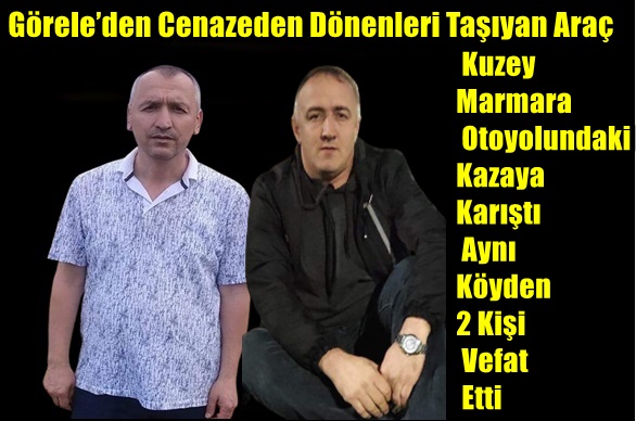 Görele’den Cenazeden Dönenleri Taşıyan Araç Kuzey Marmara Otoyolundaki Kazaya Karıştı Aynı Köyden 2 Kişi Vefat Etti