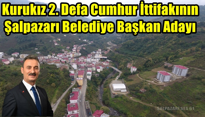 Kurukız 2. Defa Cumhur İttifakının Şalpazarı Belediye Başkan Adayı