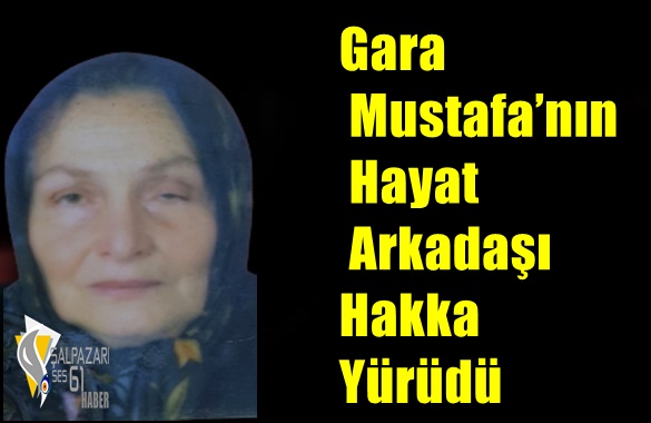 Gara Mustafa’nın Hayat Arkadaşı Hakka Yürüdü