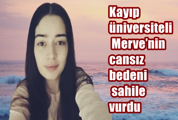 Kayıp üniversiteli Merve’nin cansız bedeni sahile vurdu