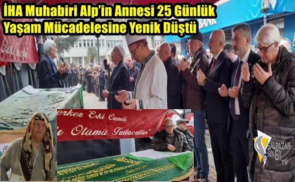 İHA Muhabiri Alp’in Annesi 25 Günlük Yaşam Mücadelesine Yenik Düştü
