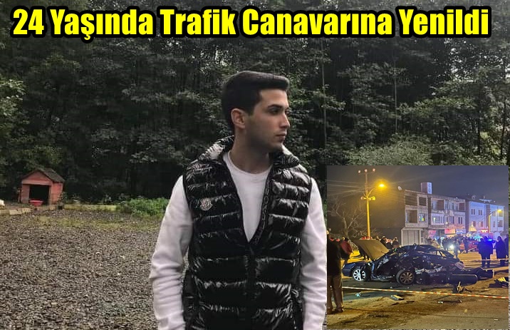24 Yaşında Trafik Canavarına Yenildi