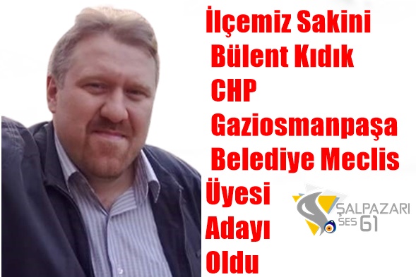 İlçemiz Sakini Bülent Kıdık CHP Gaziosmanpaşa Belediye Meclis Üyesi Adayı Oldu