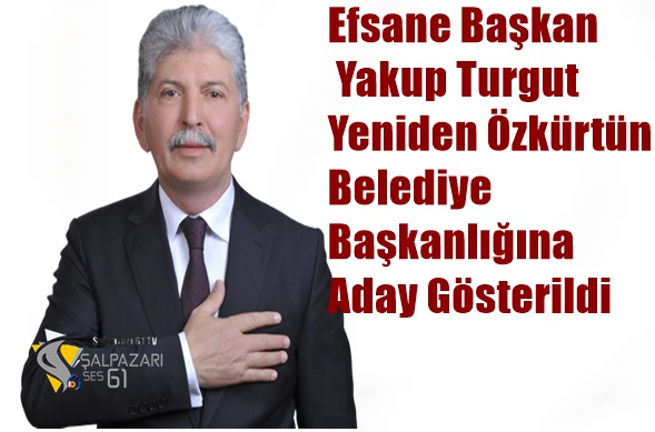 Efsane Başkan Yakup Turgut  Yeniden Özkürtün Belediye Başkanlığına Aday Gösterildi