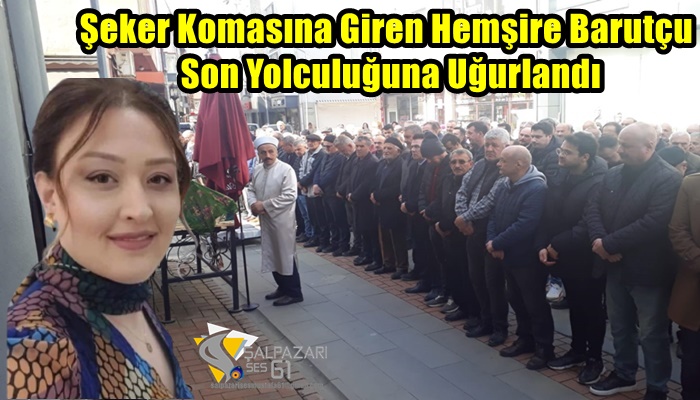 Şeker Komasına Giren Hemşire Barutçu, Son Yolculuğuna Uğurlandı