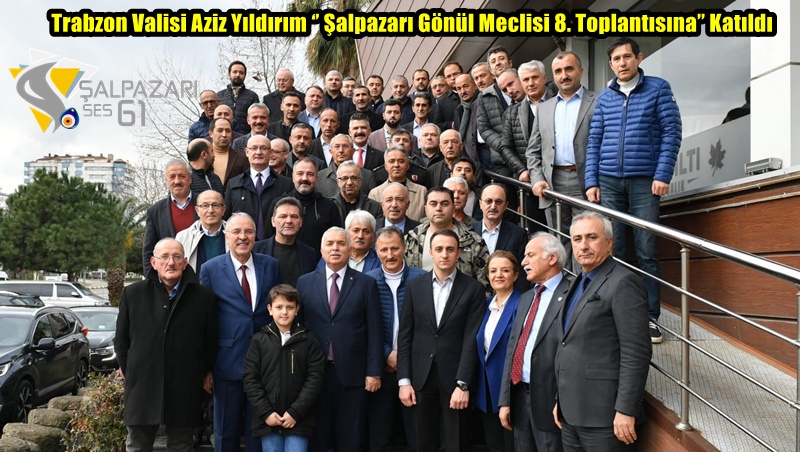 Trabzon Valisi Aziz Yıldırım ‘’ Şalpazarı Gönül Meclisi 8. Toplantısına’’ Katıldı