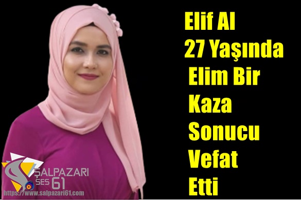 Elif Al 27 Yaşında Elim Bir Kaza Sonucu Vefat Etti