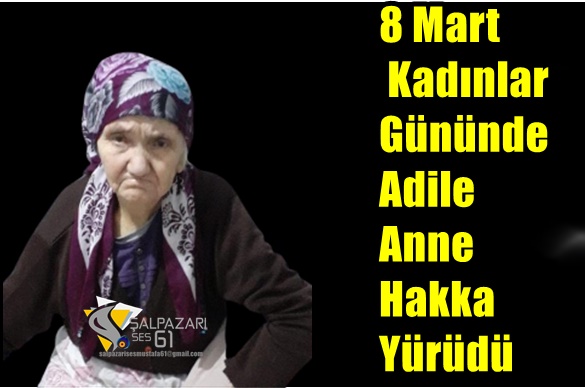 8 Mart Kadınlar Gününde Adile Anne Hakka Yürüdü