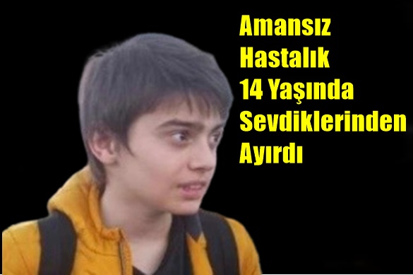 Amansız Hastalık  14 Yaşında Sevdiklerinden Ayırdı
