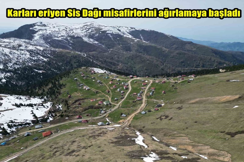 Karları eriyen Sis Dağı misafirlerini ağırlamaya başladı