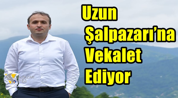 Uzun Şalpazarı’na Vekalet Ediyor