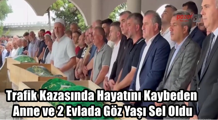 Trafik Kazasında Hayatını Kaybeden Anne ve 2 Evlada Göz Yaşı Sel Oldu