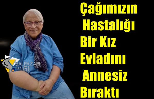 Çağımızın Hastalığı Bir Kız Evladını  Annesiz Bıraktı