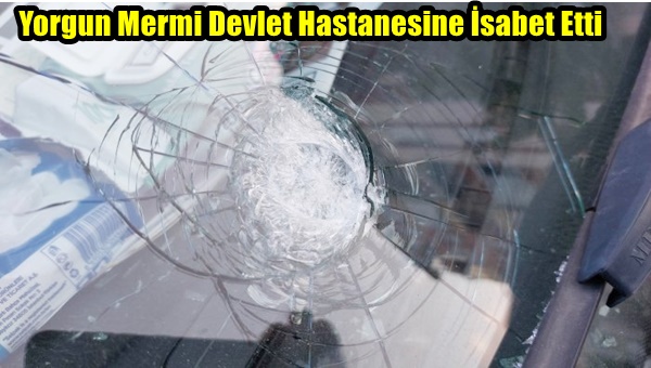 Yorgun Mermi Devlet Hastanesine İsabet Etti