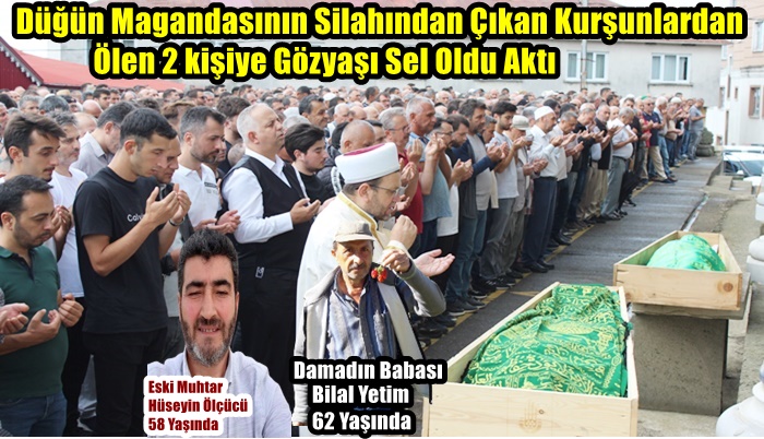 Düğün Magandasının Silahından Çıkan Kurşunlardan Ölen 2 kişiye Gözyaşı Sel Oldu Aktı