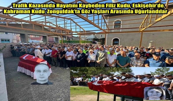Trafik Kazasında Hayatını Kaybeden Filiz Kudu, Eskişehir’de, Kahraman Kudu Zonguldak’ta Göz Yaşları Arasında Uğurlandılar