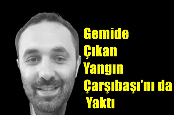 Gemide Çıkan Yangın Çarşıbaşı’nı da Yaktı