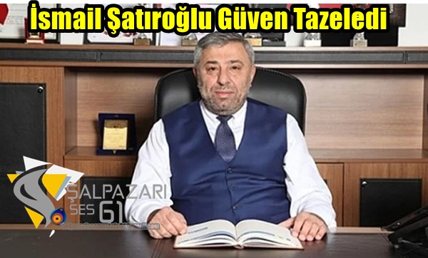 İsmail Şatıroğlu Güven Tazeledi