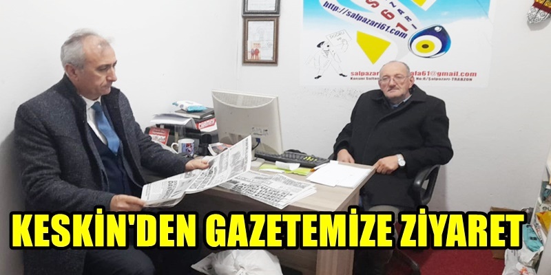 KESKİN’DEN GAZETEMİZE ZİYARET