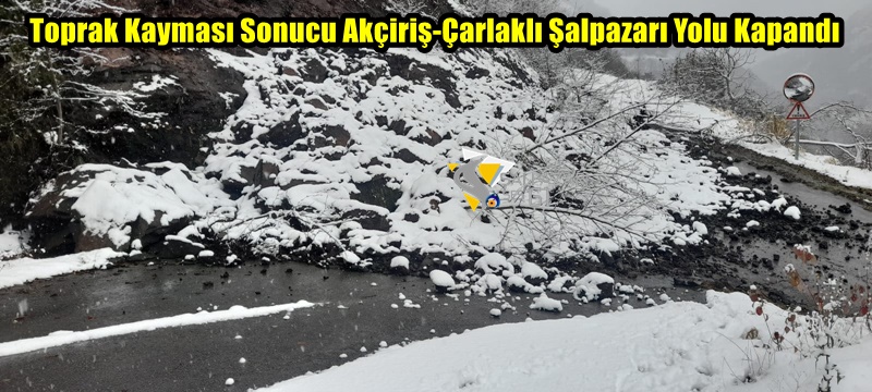 Toprak Kayması Sonucu Akçiriş-Çarlaklı Şalpazarı Yolu Kapandı