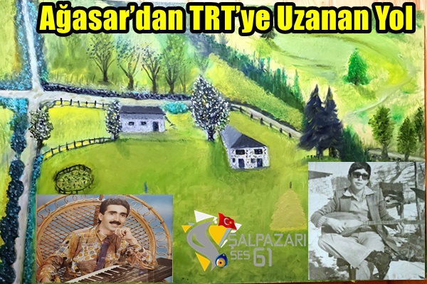 Ağasar’dan TRT’ye Uzanan Yol