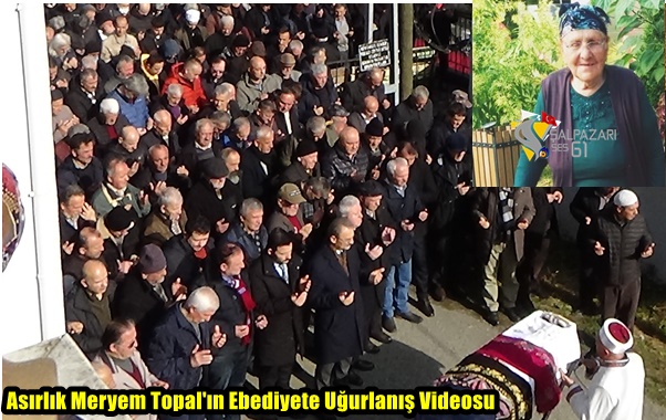 Asırlık Meryem Topal’ın Ebediyete Uğurlanış Videosu
