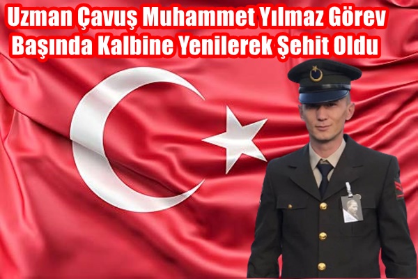 Uzman Çavuş Muhammet Yılmaz Görev Başında Kalbine Yenilerek Şehit Oldu