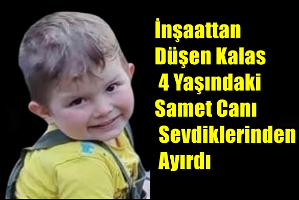 İnşaattan Düşen Kalas 4 Yaşındaki Samet Canı Sevdiklerinden Ayırdı