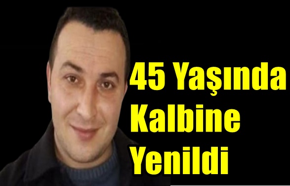 45 Yaşında Kalbine Yenildi