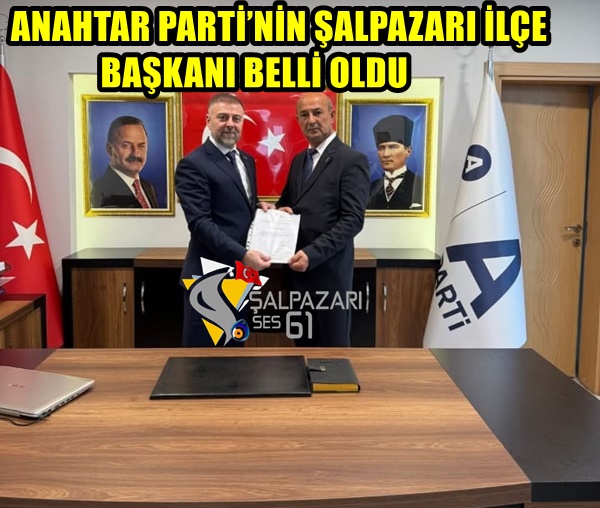 ANAHTAR PARTİ’NİN ŞALPAZARI İLÇE BAŞKANI BELLİ OLDU