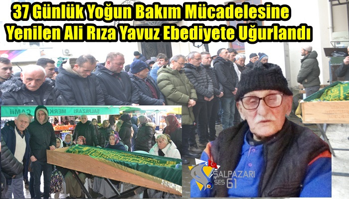 37 Günlük Yoğun Bakım Mücadelesine Yenilen Ali Rıza Yavuz Ebediyete Uğurlandı
