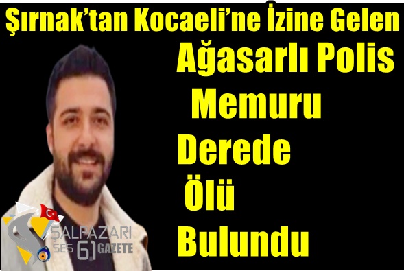 Şırnak’tan Kocaeli’ne İzine Gelen Ağasarlı Polis  Memuru Derede Ölü Bulundu