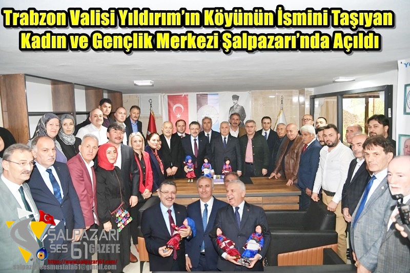 Trabzon Valisi Yıldırım’ın Köyünün İsmini Taşıyan Kadın ve Gençlik Merkezi Şalpazarı’nda Açıldı